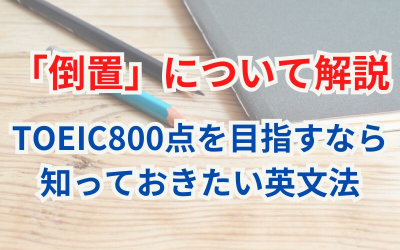 【英文法】倒置について｜TOEIC800点を目指すなら知っておきたい